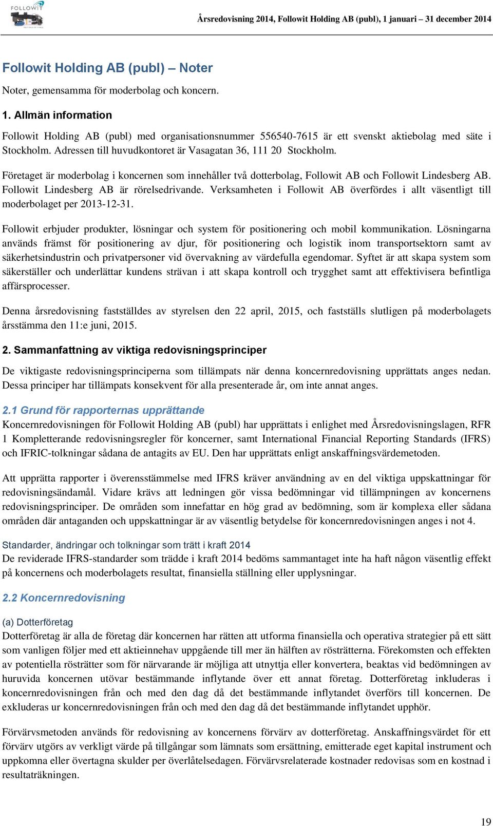 Företaget är moderbolag i koncernen som innehåller två dotterbolag, Followit AB och Followit Lindesberg AB. Followit Lindesberg AB är rörelsedrivande.