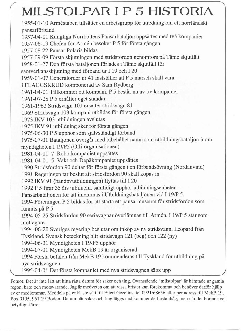 förlades i Tåme skjutfält för samverkansskjutning med förband ur I 19 och I 20 1959-01-07 Generalorder m 4I fastställer att P 5 marsch skall vara I FLAGGSKRUD komponerad av Sam Rydberg 1961-04-01