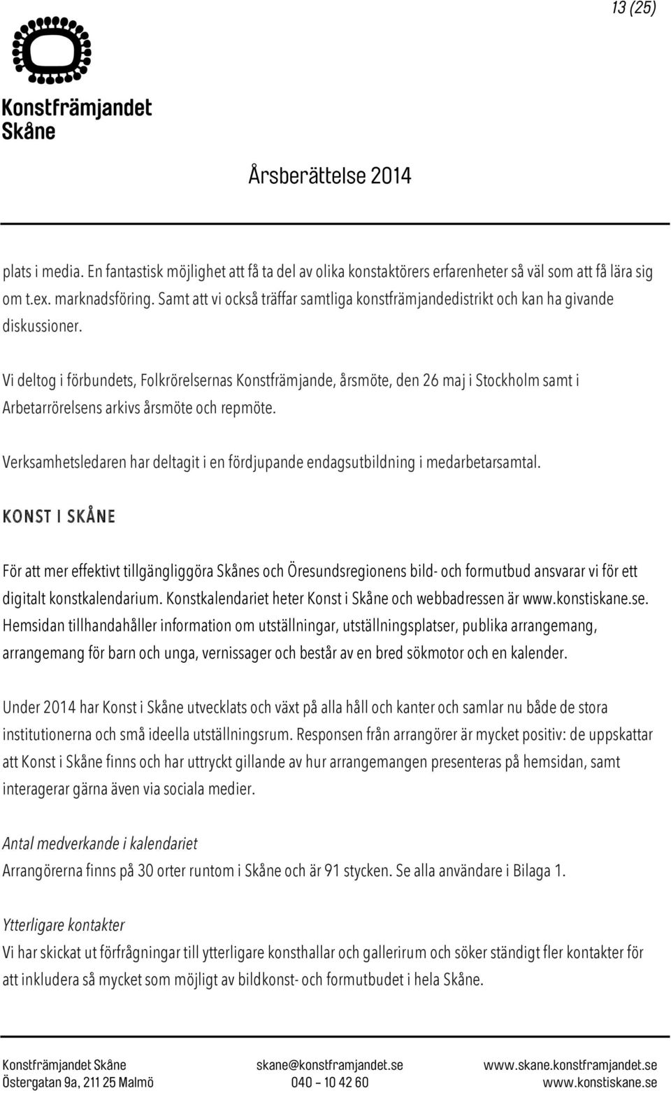 Vi deltog i förbundets, Folkrörelsernas Konstfrämjande, årsmöte, den 26 maj i Stockholm samt i Arbetarrörelsens arkivs årsmöte och repmöte.