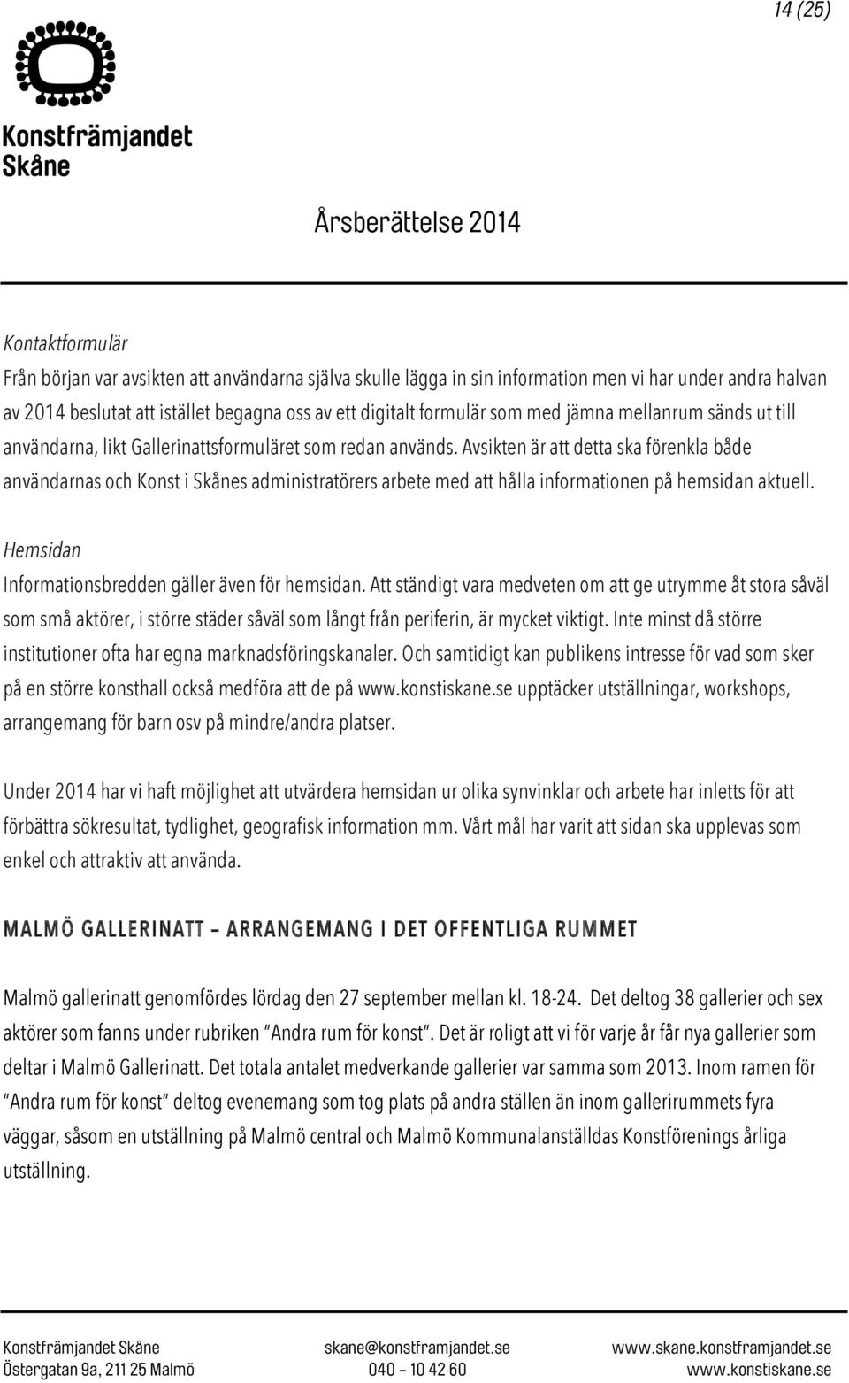 Avsikten är att detta ska förenkla både användarnas och Konst i Skånes administratörers arbete med att hålla informationen på hemsidan aktuell. Hemsidan Informationsbredden gäller även för hemsidan.