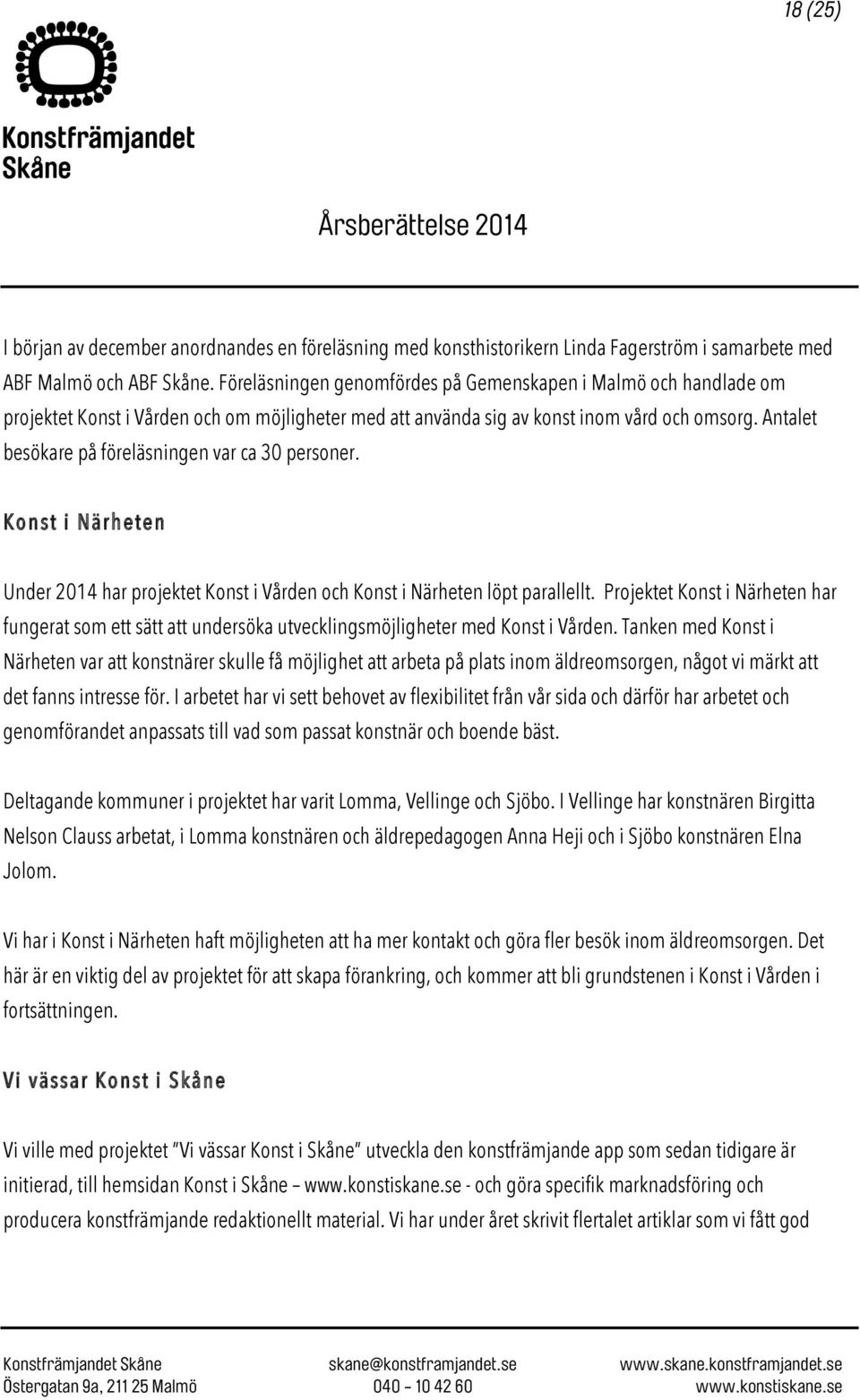 Antalet besökare på föreläsningen var ca 30 personer. Konst i Närheten Under 2014 har projektet Konst i Vården och Konst i Närheten löpt parallellt.