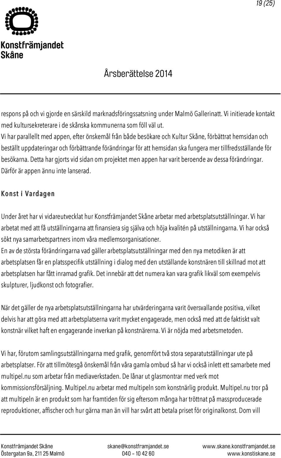 tillfredsställande för besökarna. Detta har gjorts vid sidan om projektet men appen har varit beroende av dessa förändringar. Därför är appen ännu inte lanserad.