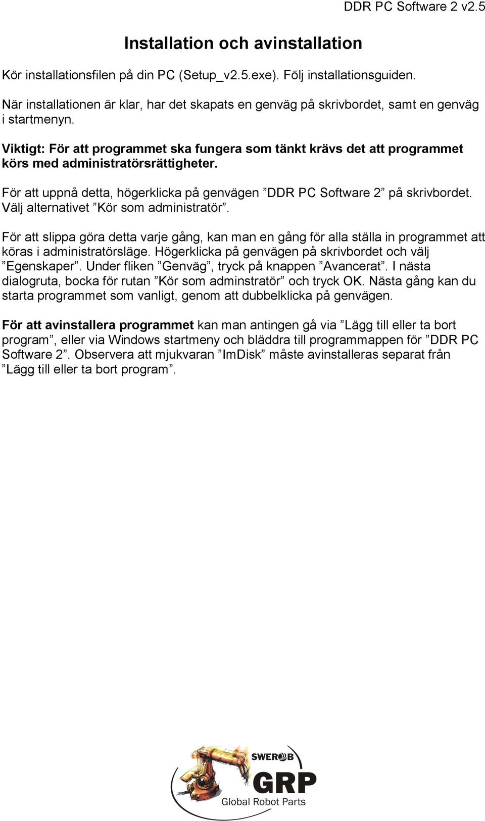 Viktigt: För att programmet ska fungera som tänkt krävs det att programmet körs med administratörsrättigheter. För att uppnå detta, högerklicka på genvägen DDR PC Software 2 på skrivbordet.