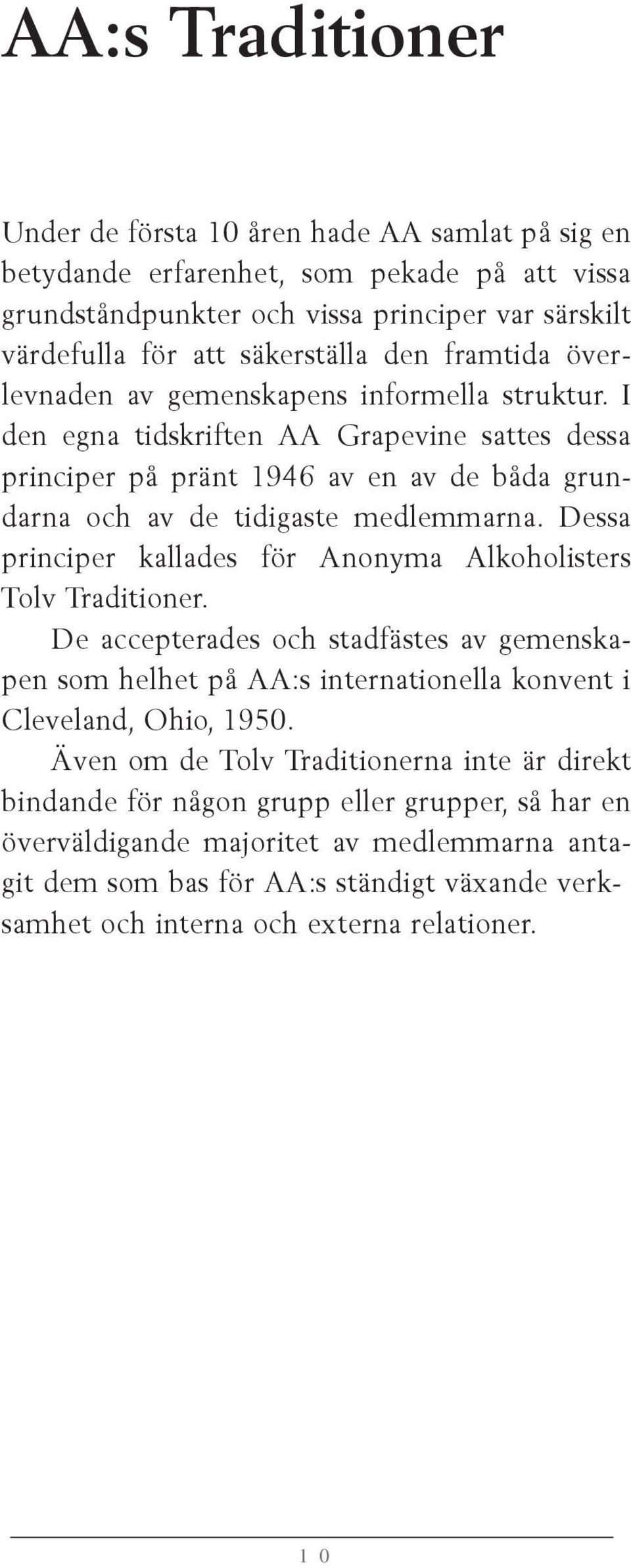 Dessa principer kallades för Anonyma Alkoholisters Tolv Traditioner. De accepterades och stadfästes av gemenskapen som helhet på AA:s internationella konvent i Cleveland, Ohio, 1950.