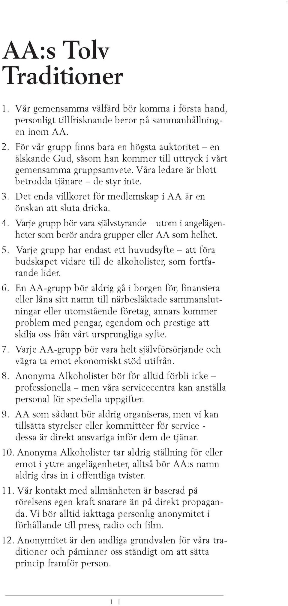 Det enda villkoret för medlemskap i AA är en önskan att sluta dricka. 4. Varje grupp bör vara självstyrande utom i angelägenheter som berör andra grupper eller AA som helhet. 5.