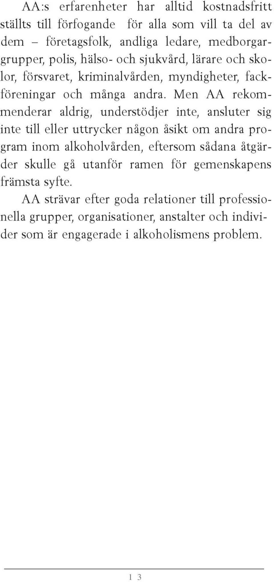 Men AA rekommenderar aldrig, understödjer inte, ansluter sig inte till eller uttrycker någon åsikt om andra program inom alkoholvården, eftersom sådana