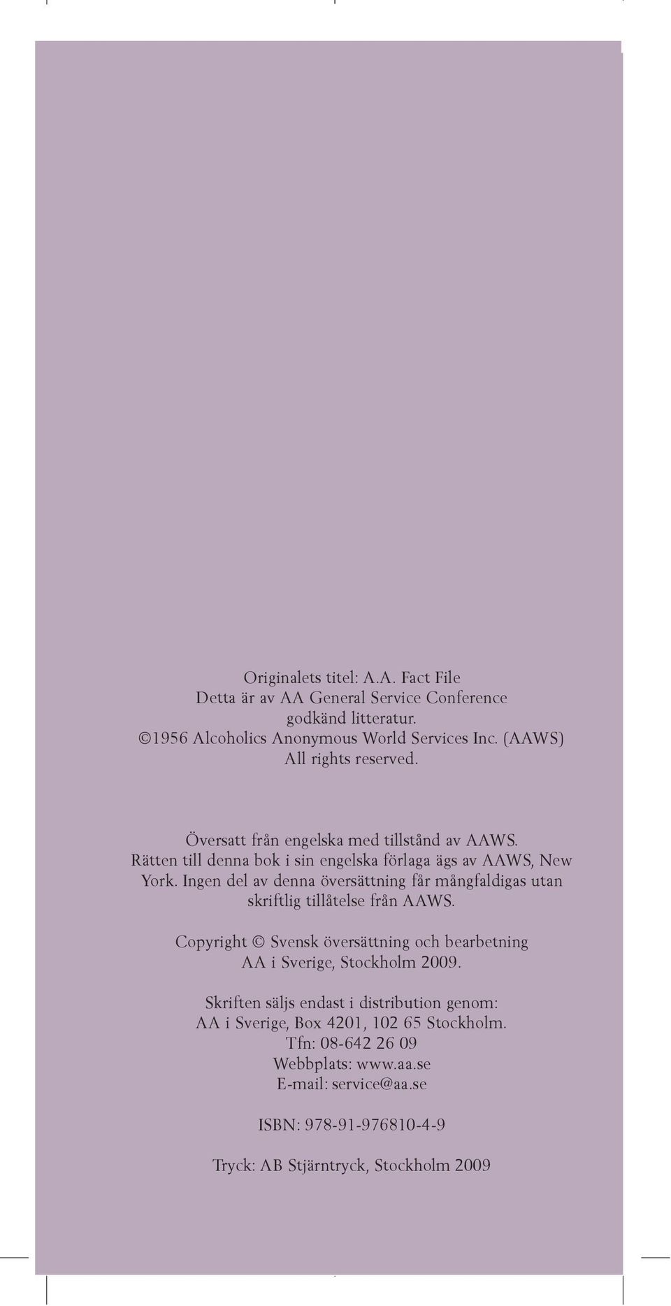 Ingen del av denna översättning får mångfaldigas utan skriftlig tillåtelse från AAWS. Copyright Svensk översättning och bearbetning AA i Sverige, Stockholm 2009.