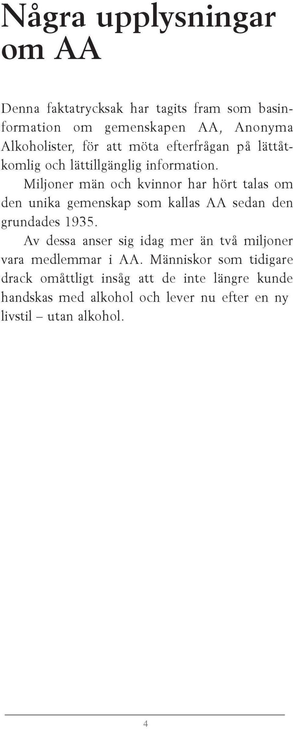 Miljoner män och kvinnor har hört talas om den unika gemenskap som kallas AA sedan den grundades 1935.