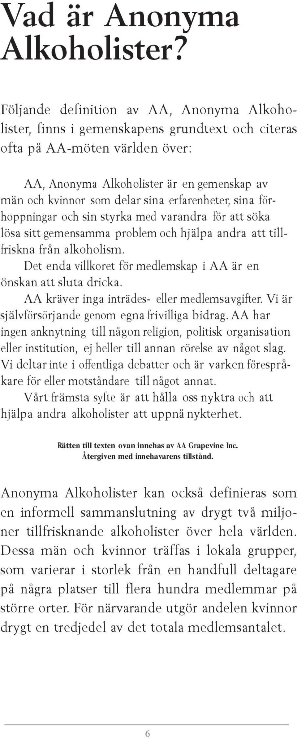 erfarenheter, sina förhoppningar och sin styrka med varandra för att söka lösa sitt gemensamma problem och hjälpa andra att tillfriskna från alkoholism.