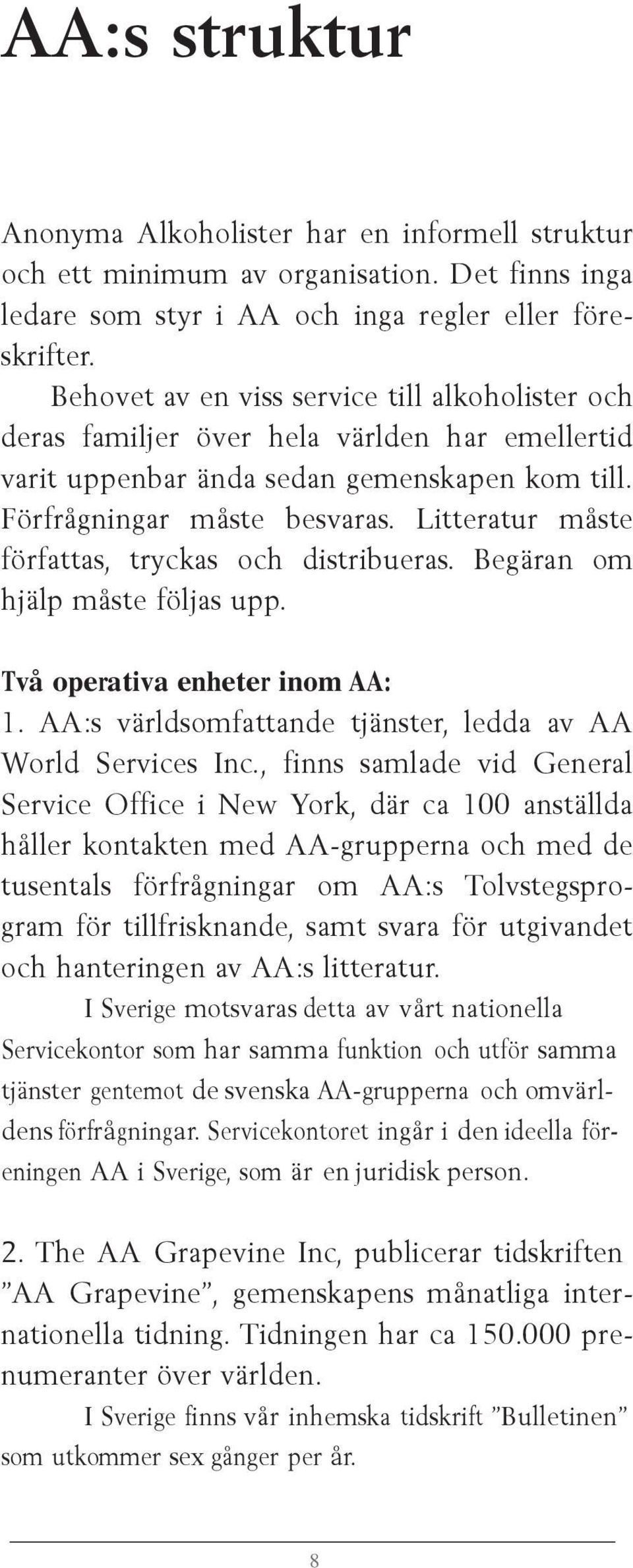 Litteratur måste författas, tryckas och distribueras. Begäran om hjälp måste följas upp. Två operativa enheter inom AA: 1. AA:s världsomfattande tjänster, ledda av AA World Services Inc.