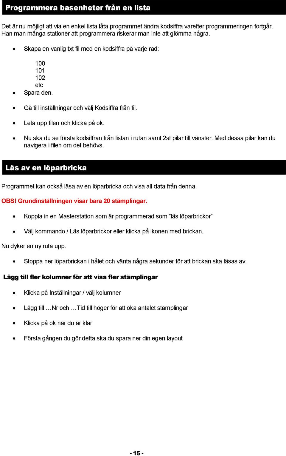 Gå till inställningar ch välj Kdsiffra från fil. Leta upp filen ch klicka på k. Nu ska du se första kdsiffran från listan i rutan samt 2st pilar till vänster.