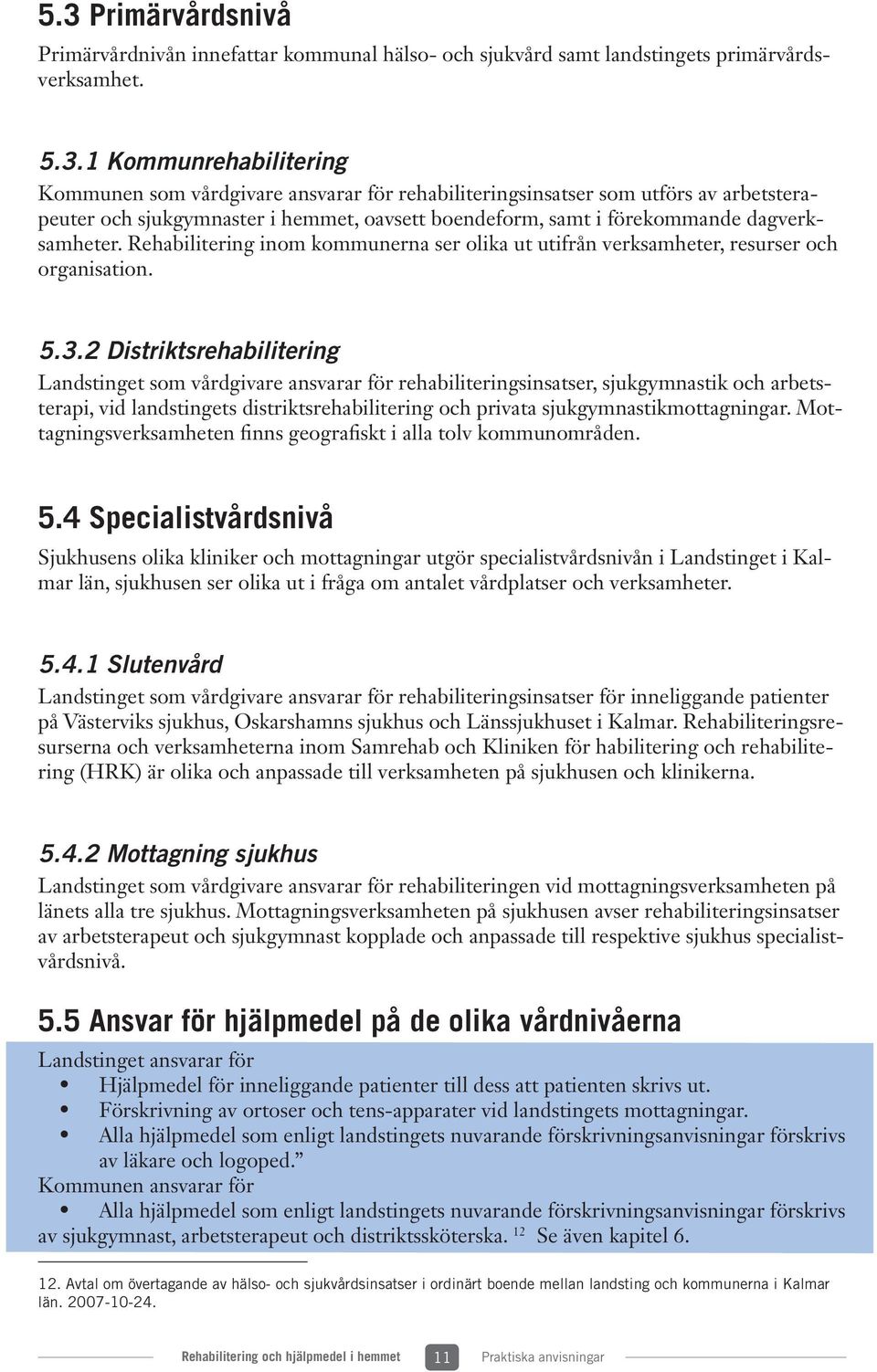 Rehabilitering inom kommunerna ser olika ut utifrån verksamheter, resurser och organisation. 5.3.