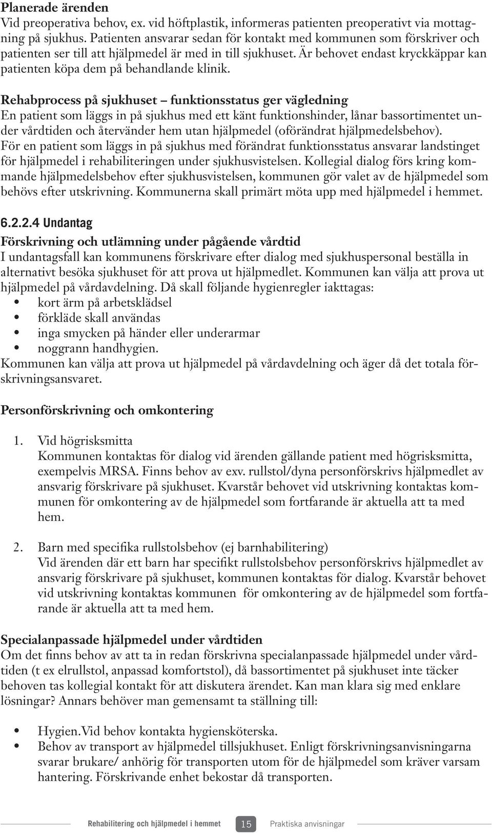 Är behovet endast kryckkäppar kan patienten köpa dem på behandlande klinik.