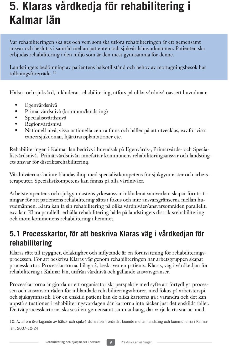 Landstingets bedömning av patientens hälsotillstånd och behov av mottagningsbesök har tolkningsföreträde.