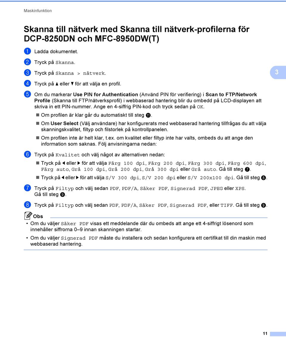 e Om du markerar Use PIN for Authentication (Använd PIN för verifiering) i Scan to FTP/Network Profile (Skanna till FTP/nätverksprofil) i webbaserad hantering blir du ombedd på LCD-displayen att