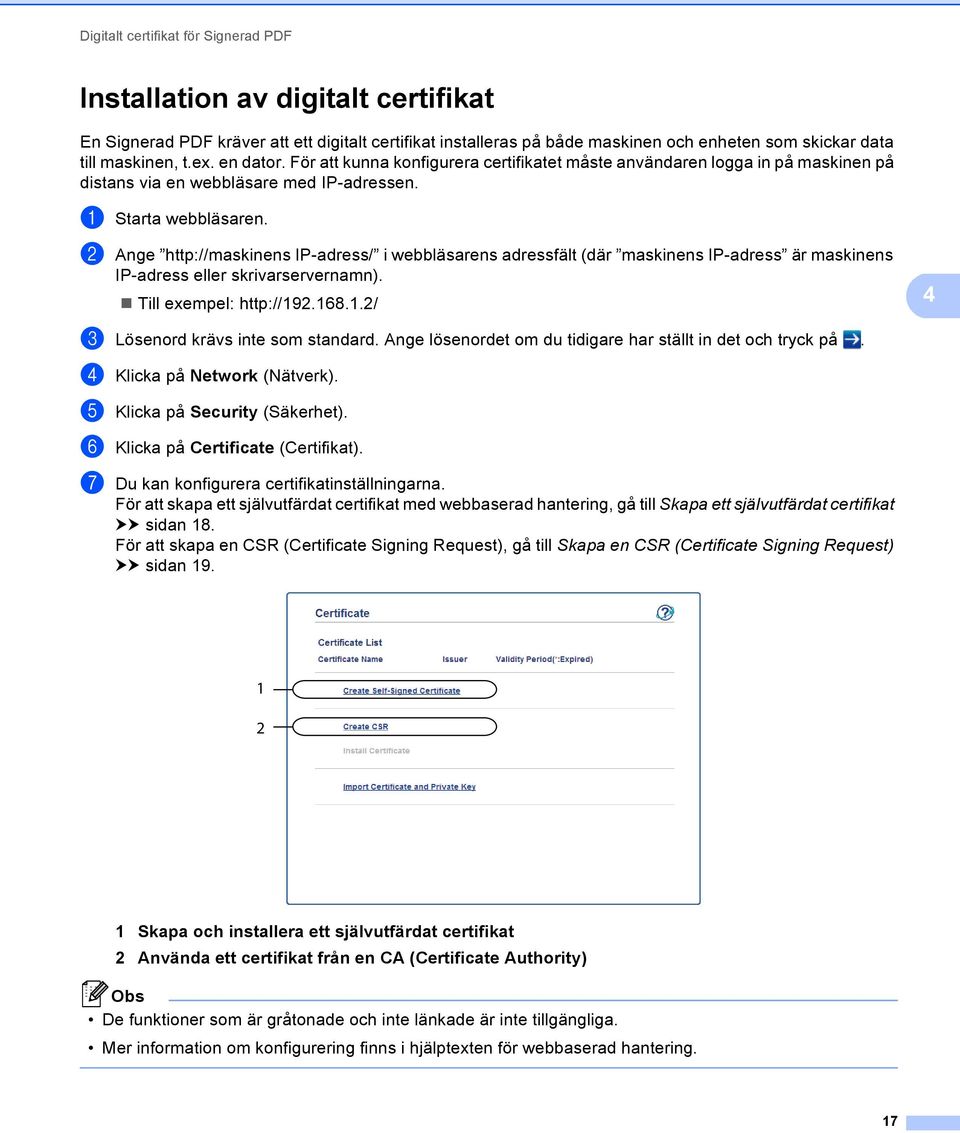 b Ange http://maskinens IP-adress/ i webbläsarens adressfält (där maskinens IP-adress är maskinens IP-adress eller skrivarservernamn). Till exempel: http://192.168.1.2/ 4 c Lösenord krävs inte som standard.