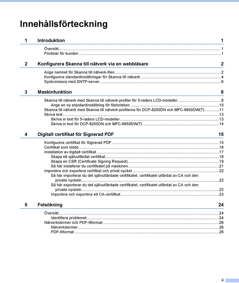 ..8 Ange en ny standardinställning för filstorleken...10 Skanna till nätverk med Skanna till nätverk-profilerna för DCP-8250DN och MFC-8950DW(T)...11 Skriva text.