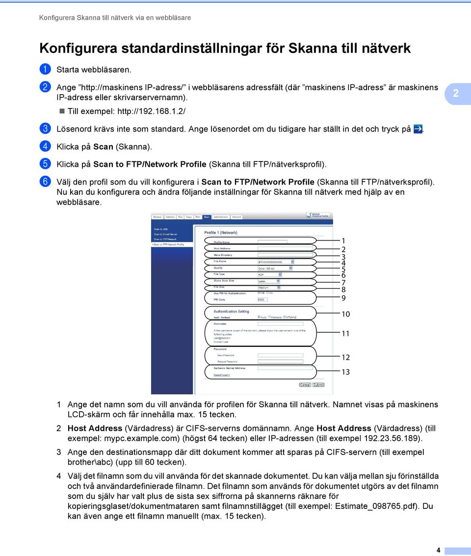 Ange lösenordet om du tidigare har ställt in det och tryck på. d Klicka på Scan (Skanna). e Klicka på Scan to FTP/Network Profile (Skanna till FTP/nätverksprofil).