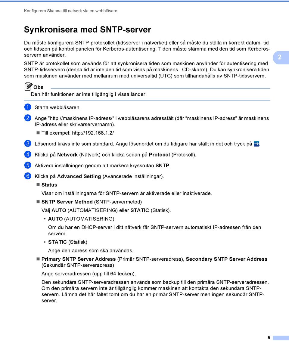 SNTP är protokollet som används för att synkronisera tiden som maskinen använder för autentisering med SNTP-tidsservern (denna tid är inte den tid som visas på maskinens LCD-skärm).