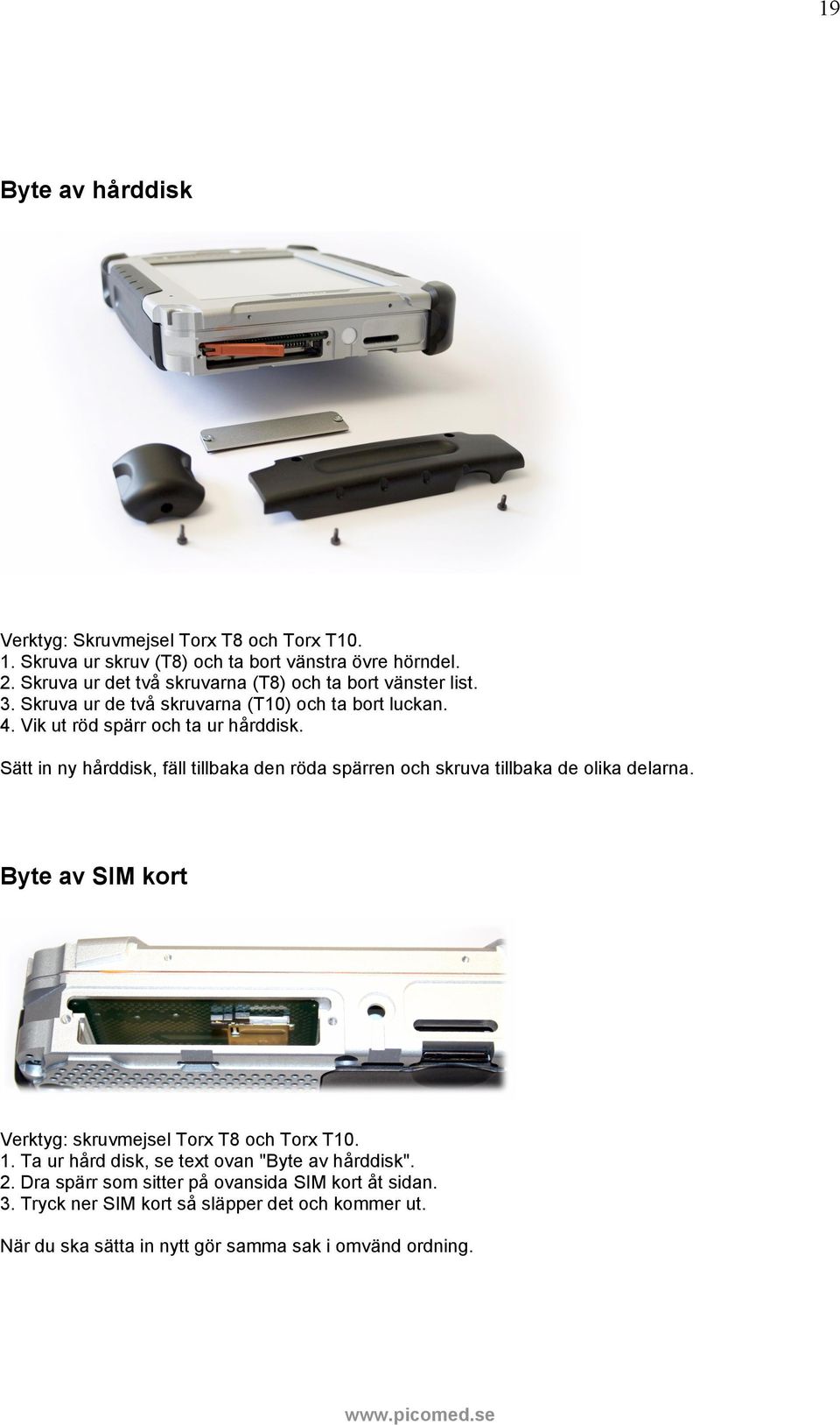 Sätt in ny hårddisk, fäll tillbaka den röda spärren och skruva tillbaka de olika delarna. Byte av SIM kort Verktyg: skruvmejsel Torx T8 och Torx T10. 1.