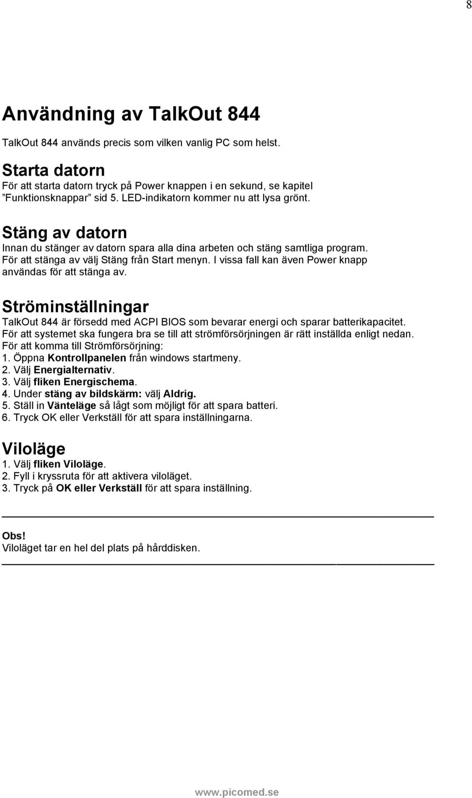 I vissa fall kan även Power knapp användas för att stänga av. Ströminställningar TalkOut 844 är försedd med ACPI BIOS som bevarar energi och sparar batterikapacitet.