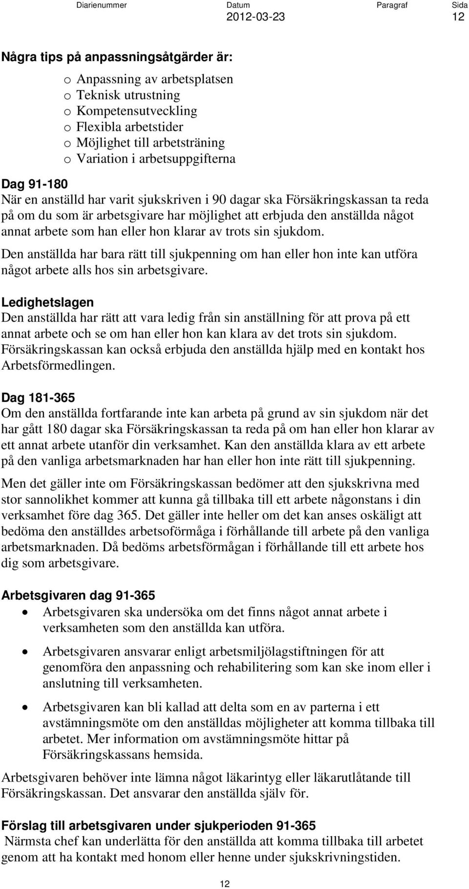 klarar av trots sin sjukdom. Den anställda har bara rätt till sjukpenning om han eller hon inte kan utföra något arbete alls hos sin arbetsgivare.