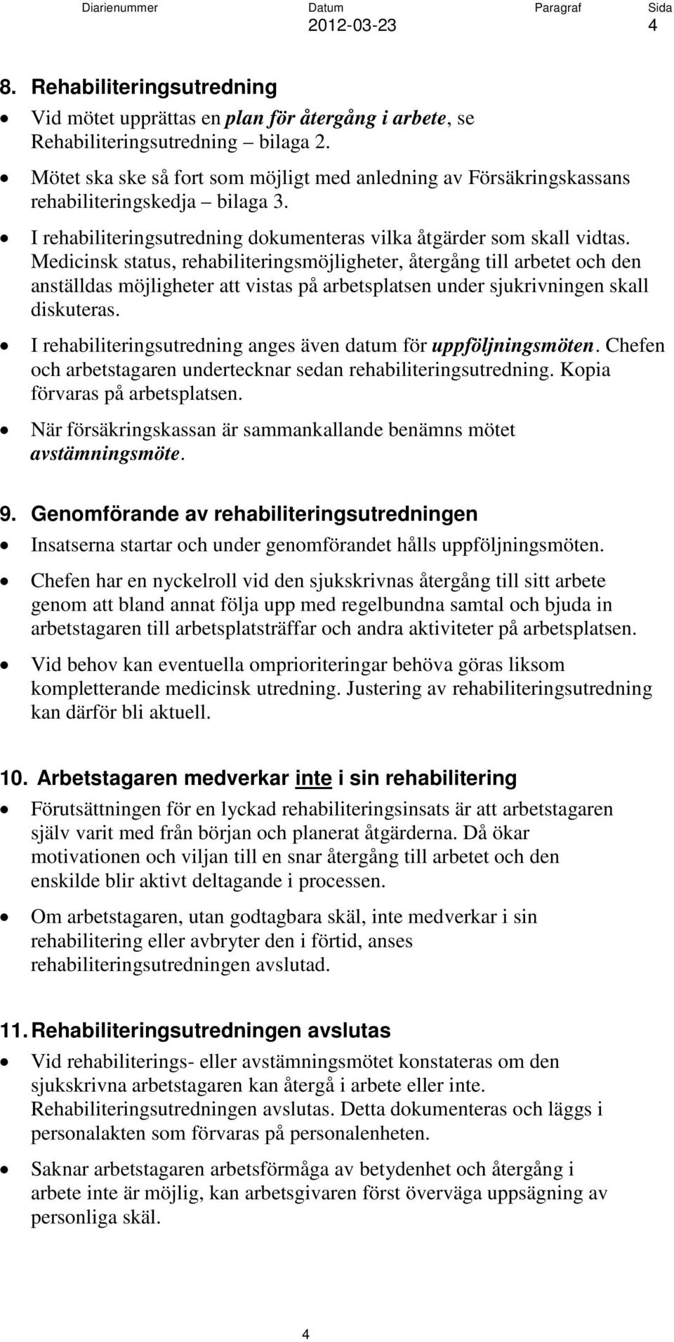 Medicinsk status, rehabiliteringsmöjligheter, återgång till arbetet och den anställdas möjligheter att vistas på arbetsplatsen under sjukrivningen skall diskuteras.