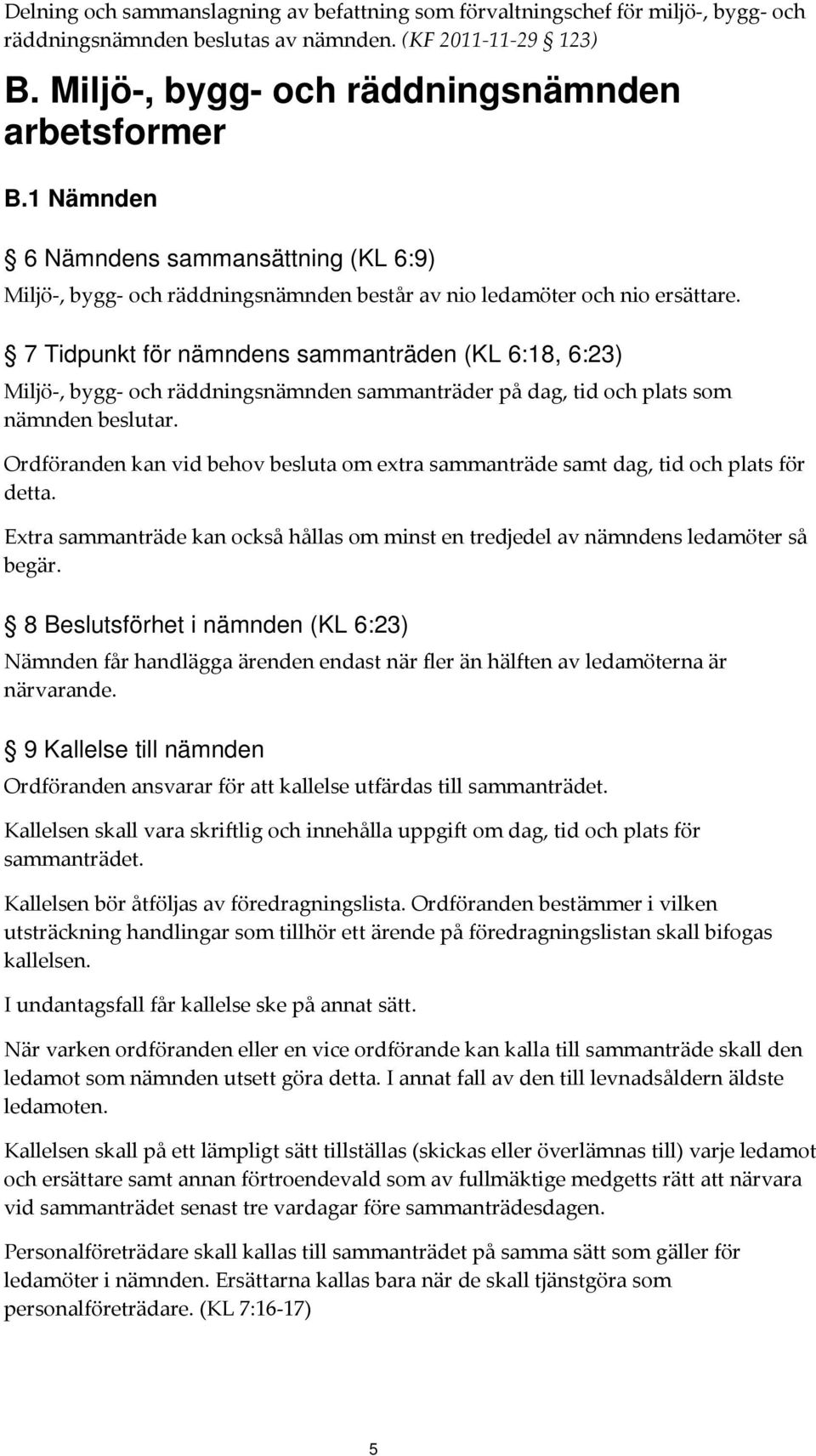 7 Tidpunkt för nämndens sammanträden (KL 6:18, 6:23) Miljö, bygg och räddningsnämnden sammanträder på dag, tid och plats som nämnden beslutar.