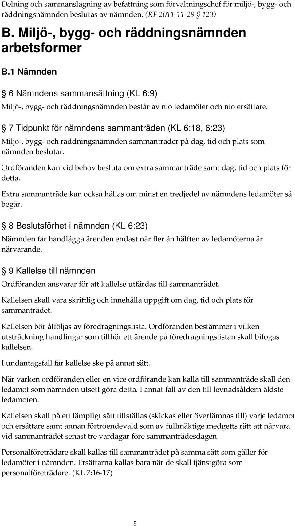 7 Tidpunkt för nämndens sammanträden (KL 6:18, 6:23) Miljö, bygg och räddningsnämnden sammanträder på dag, tid och plats som nämnden beslutar.