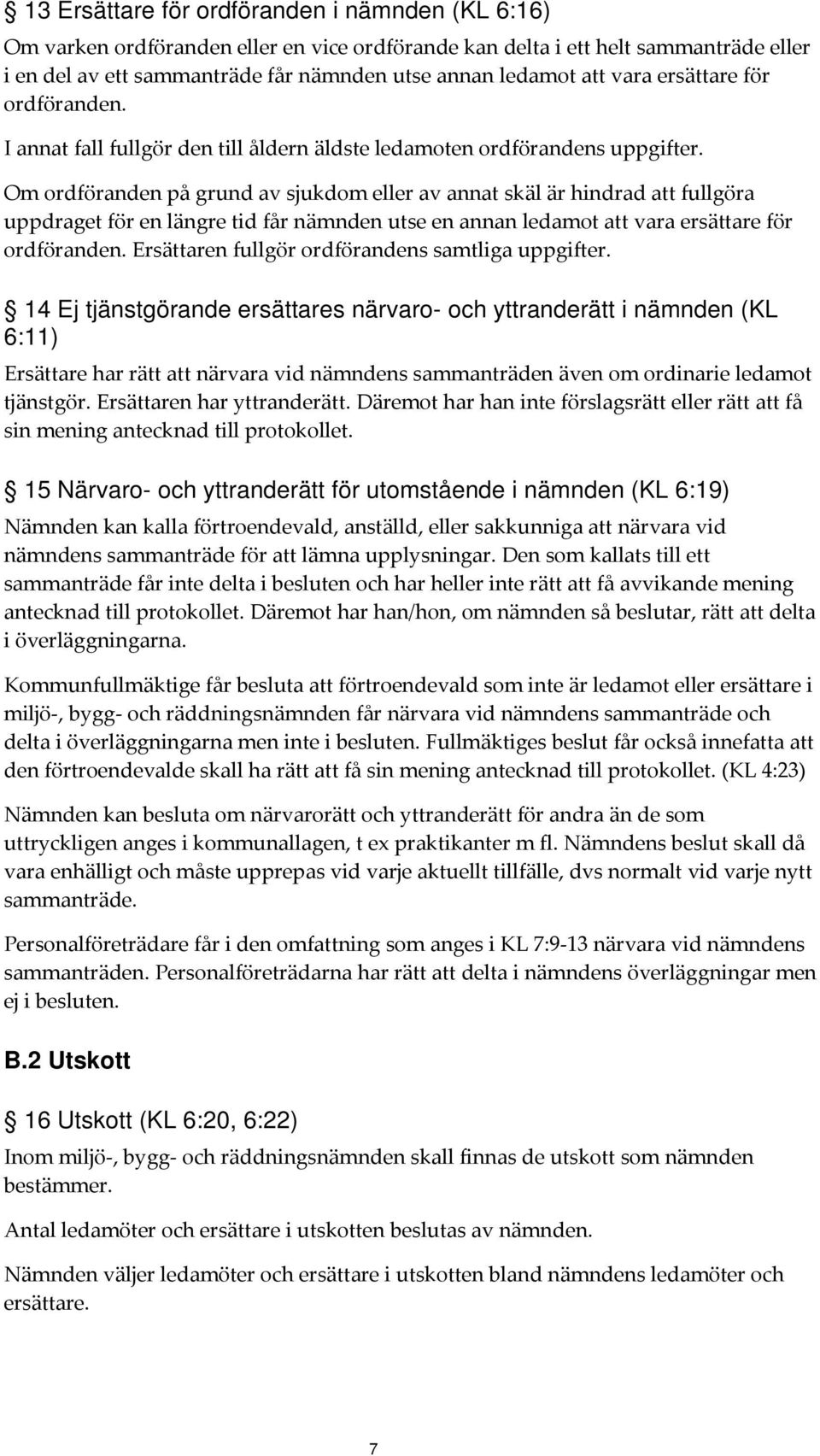 Om ordföranden på grund av sjukdom eller av annat skäl är hindrad att fullgöra uppdraget för en längre tid får nämnden utse en annan ledamot att vara ersättare för ordföranden.