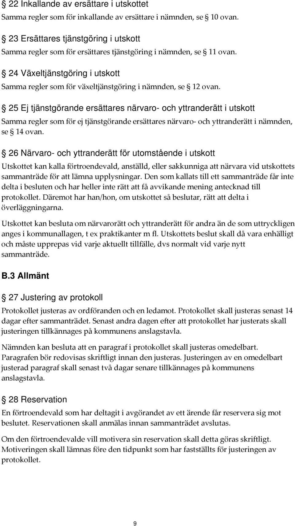 25 Ej tjänstgörande ersättares närvaro- och yttranderätt i utskott Samma regler som för ej tjänstgörande ersättares närvaro och yttranderätt i nämnden, se 14 ovan.