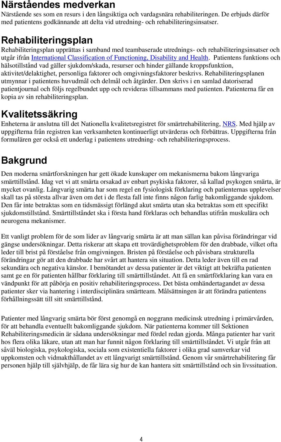 Rehabiliteringsplan Rehabiliteringsplan upprättas i samband med teambaserade utrednings- och rehabiliteringsinsatser och utgår ifrån International Classification of Functioning, Disability and Health.