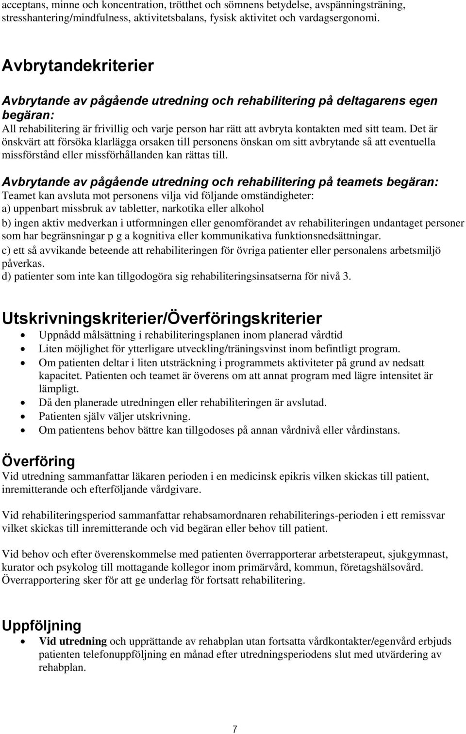 Det är önskvärt att försöka klarlägga orsaken till personens önskan om sitt avbrytande så att eventuella missförstånd eller missförhållanden kan rättas till.