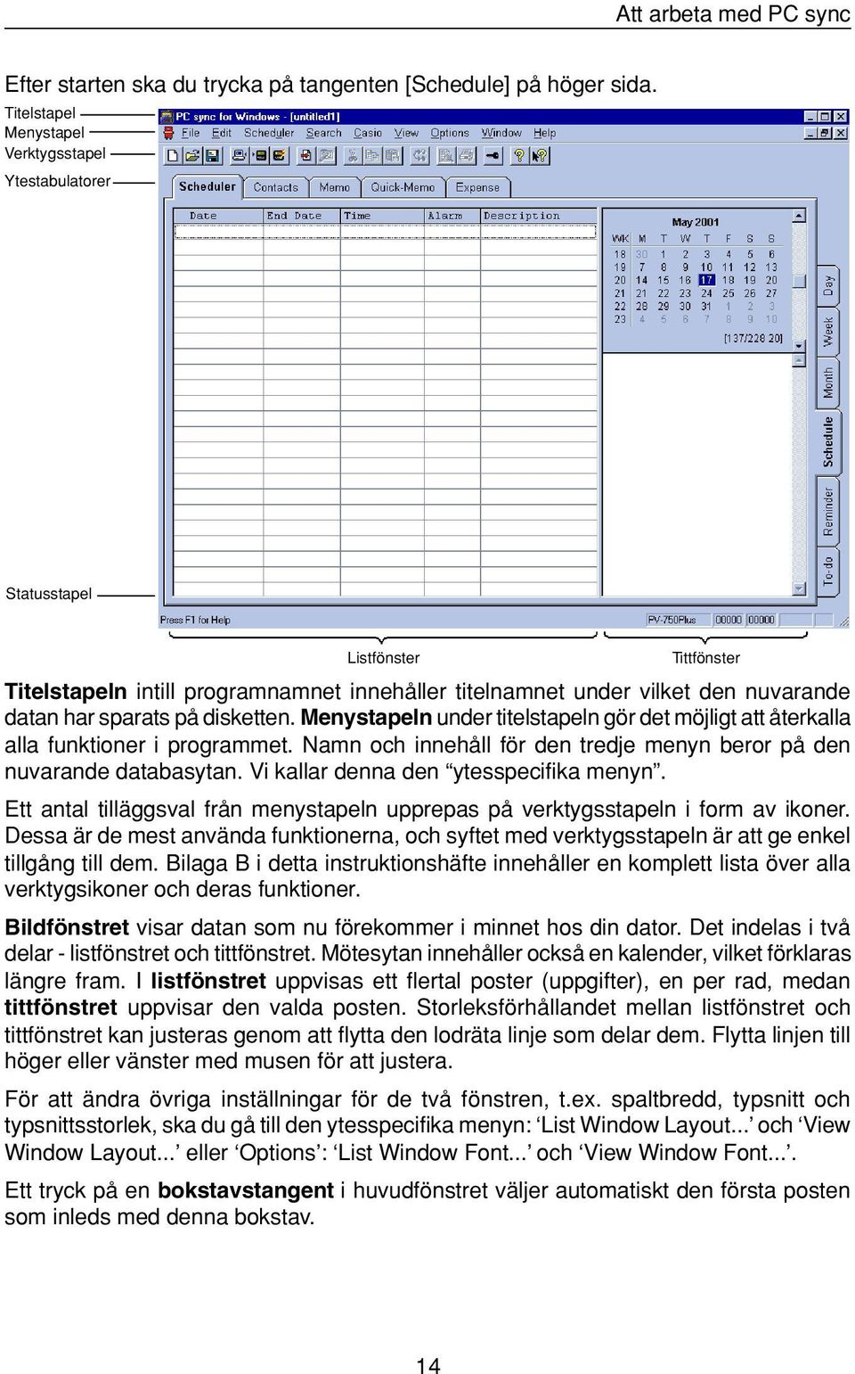 disketten. Menystapeln under titelstapeln gör det möjligt att återkalla alla funktioner i programmet. Namn och innehåll för den tredje menyn beror på den nuvarande databasytan.