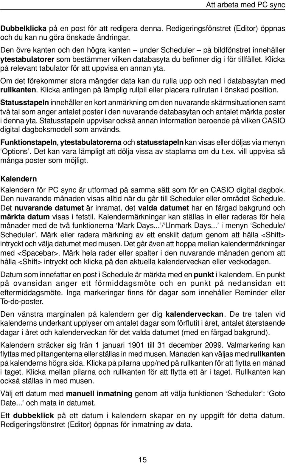 Klicka på relevant tabulator för att uppvisa en annan yta. Om det förekommer stora mängder data kan du rulla upp och ned i databasytan med rullkanten.