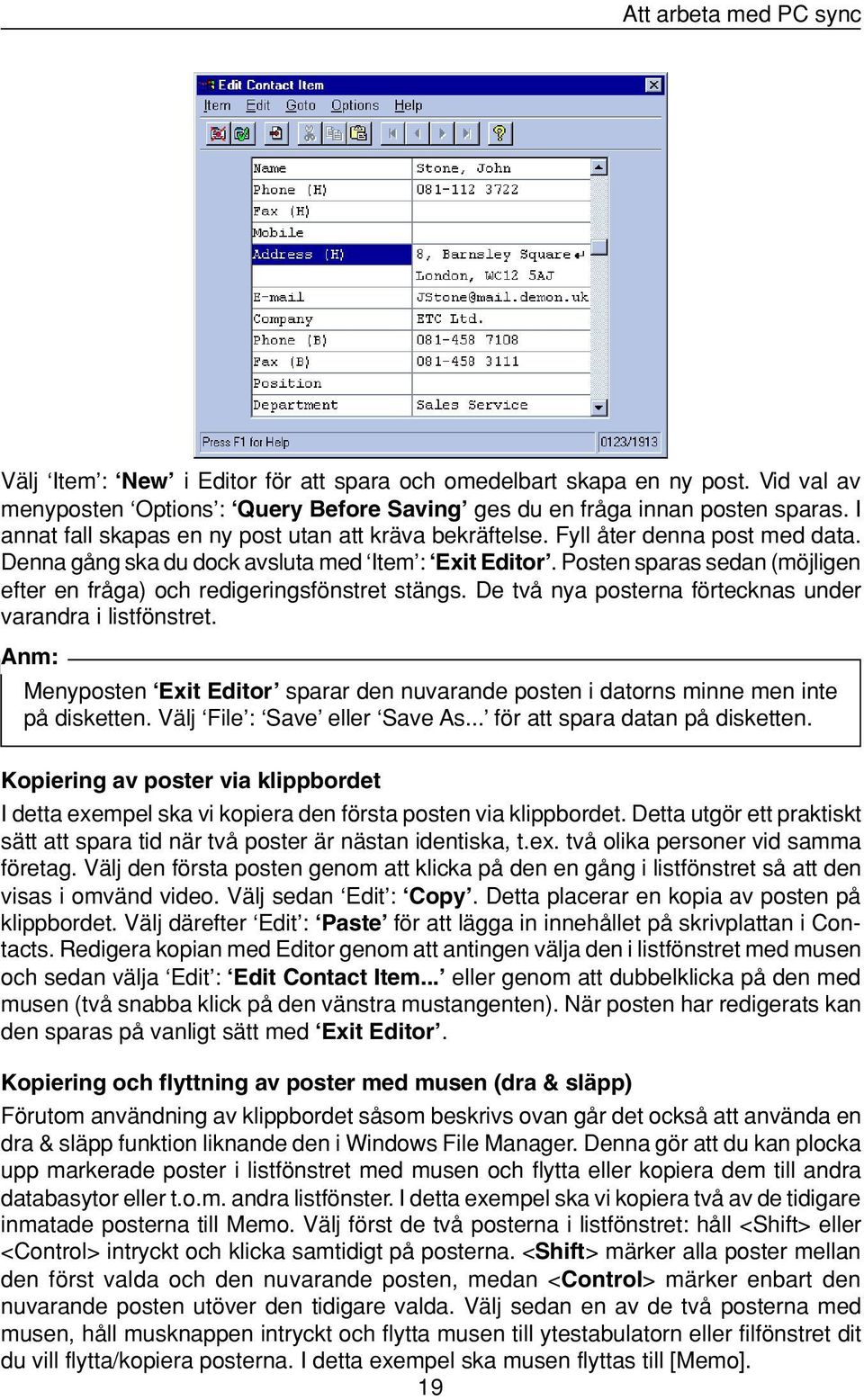 Posten sparas sedan (möjligen efter en fråga) och redigeringsfönstret stängs. De två nya posterna förtecknas under varandra i listfönstret.