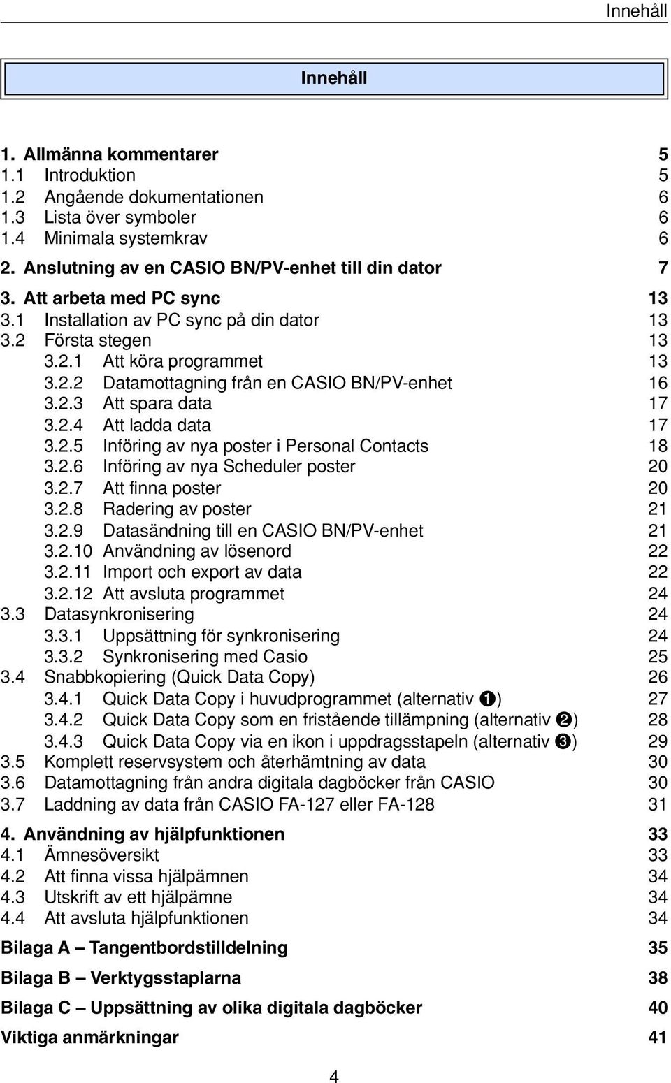 2.3 Att spara data 17 3.2.4 Att ladda data 17 3.2.5 Införing av nya poster i Personal Contacts 18 3.2.6 Införing av nya Scheduler poster 20 3.2.7 Att finna poster 20 3.2.8 Radering av poster 21 3.2.9 Datasändning till en CASIO BN/PV-enhet 21 3.