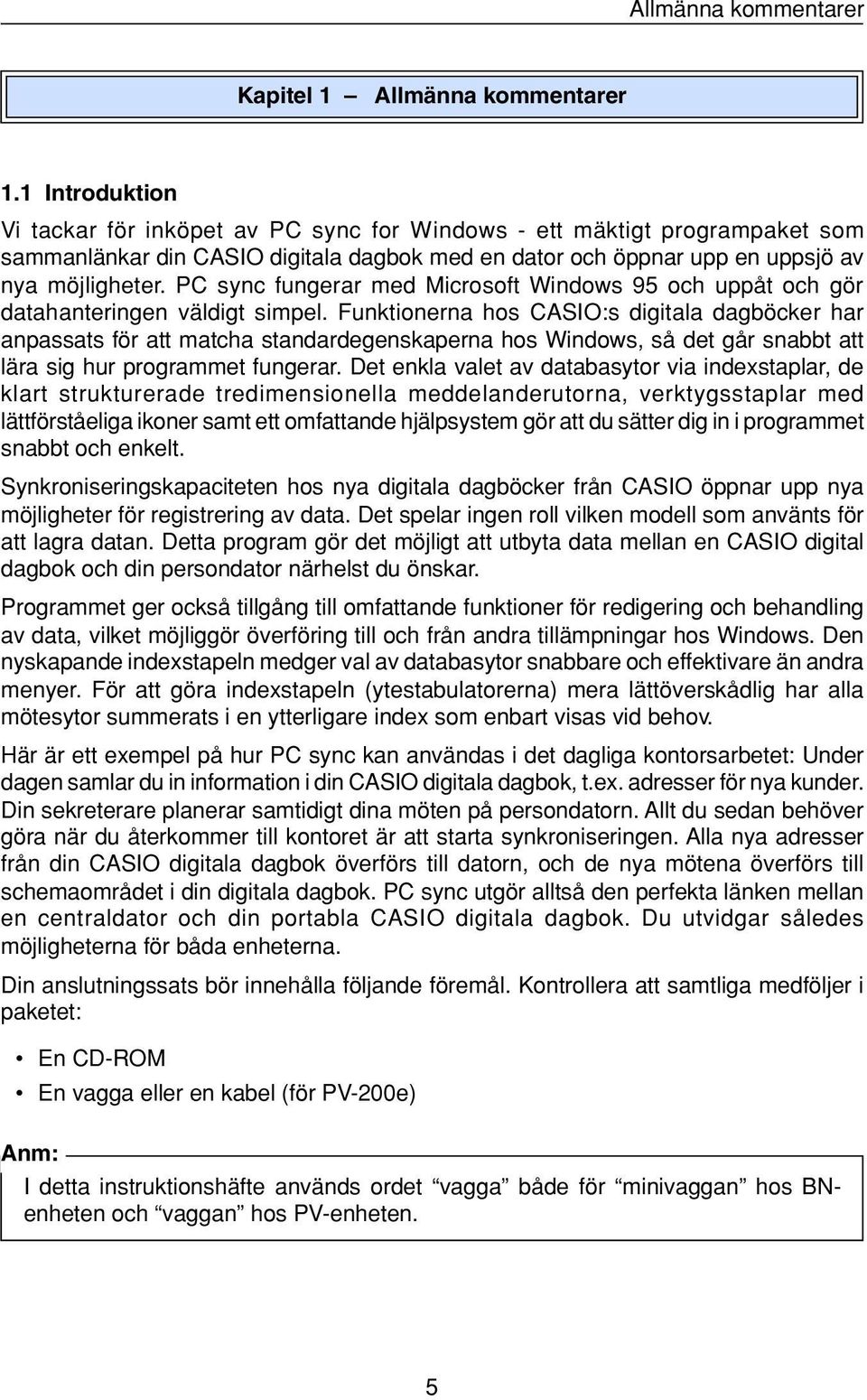 PC sync fungerar med Microsoft Windows 95 och uppåt och gör datahanteringen väldigt simpel.