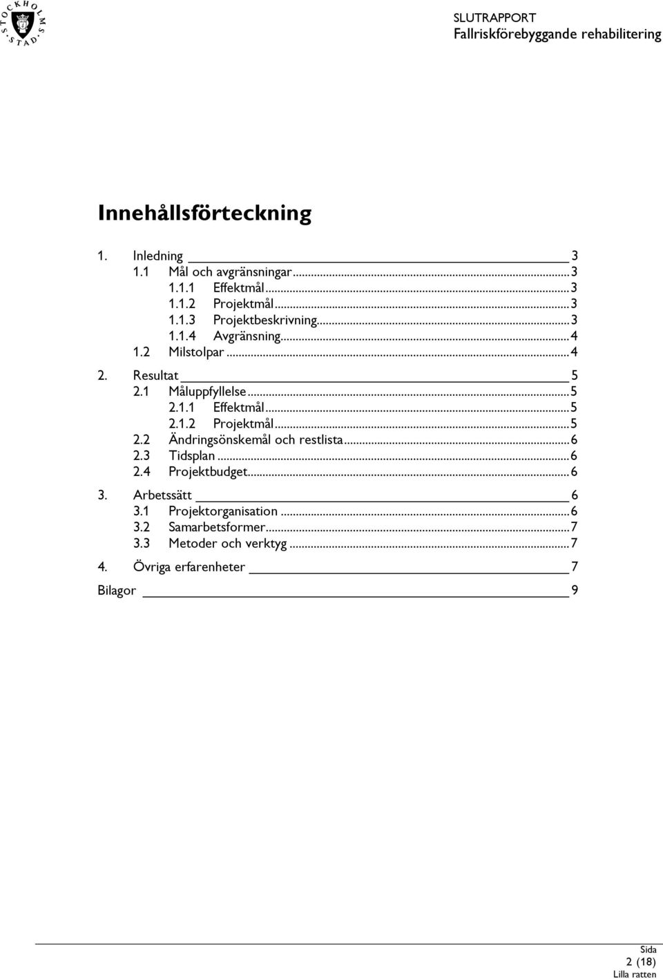 ..5 2.2 Ändringsönskemål och restlista...6 2.3 Tidsplan...6 2.4 Projektbudget...6 3. Arbetssätt 6 3.