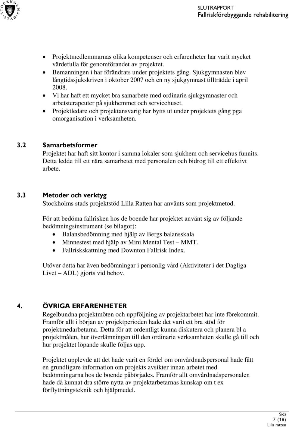 Vi har haft ett mycket bra samarbete med ordinarie sjukgymnaster och arbetsterapeuter på sjukhemmet och servicehuset.