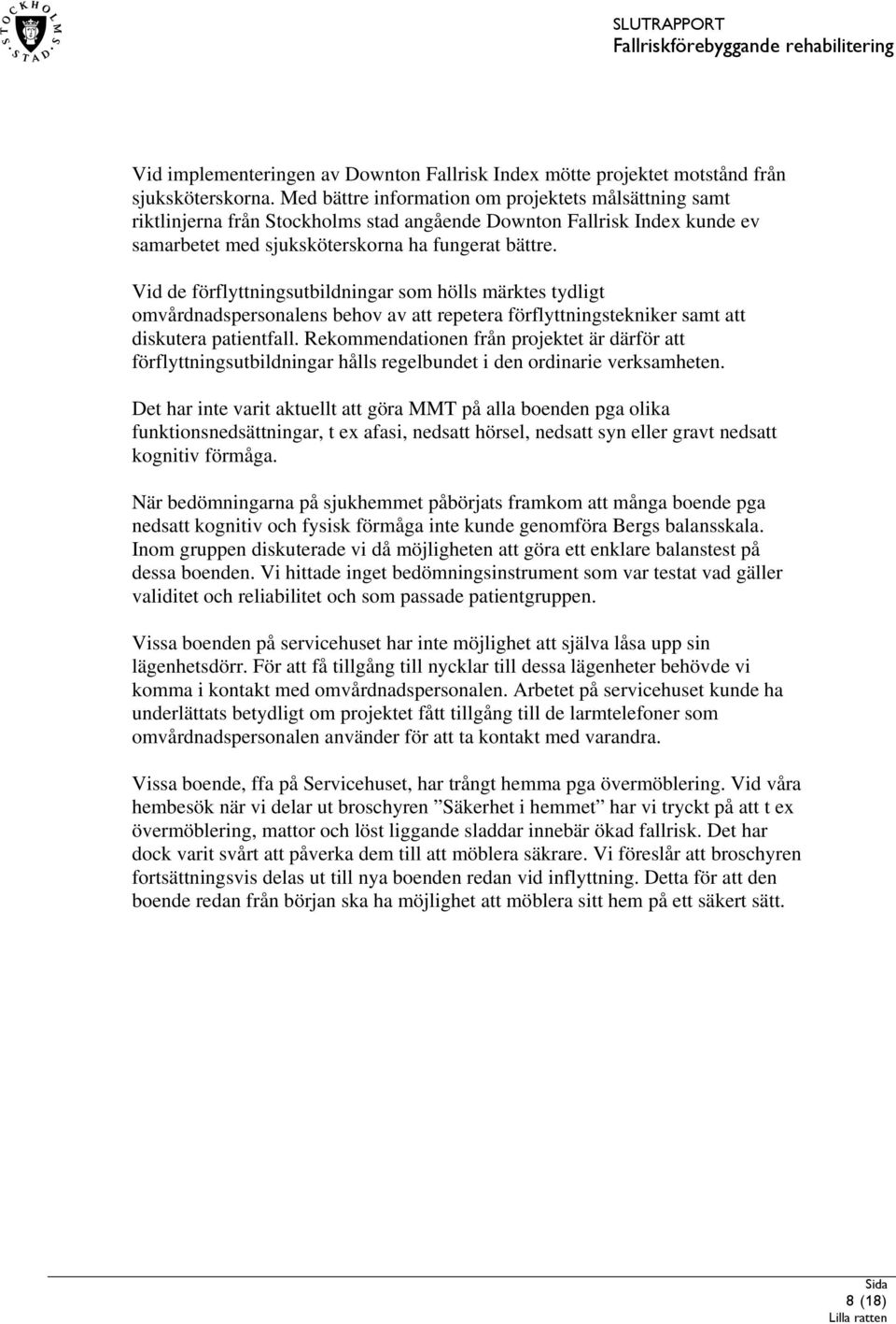 Vid de förflyttningsutbildningar som hölls märktes tydligt omvårdnadspersonalens behov av att repetera förflyttningstekniker samt att diskutera patientfall.