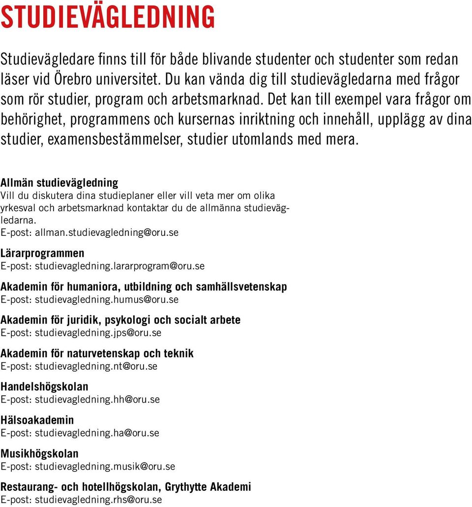 Det kan till exempel vara frågor om behörighet, programmens och kursernas inriktning och innehåll, upplägg av dina studier, examensbestämmelser, studier utomlands med mera.