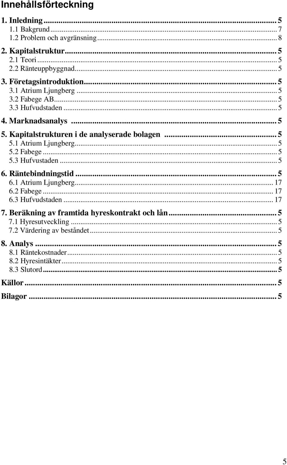 .. 5 6. Räntebindningstid... 5 6.1 Atrium Ljungberg... 17 6.2 Fabege... 17 6.3 Hufvudstaden... 17 7. Beräkning av framtida hyreskontrakt och lån... 5 7.1 Hyresutveckling.