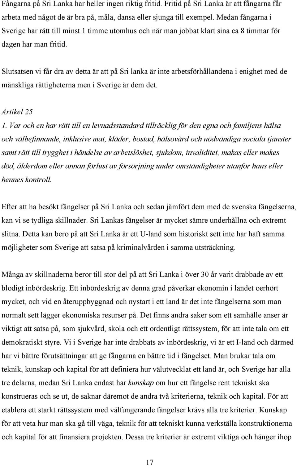 Slutsatsen vi får dra av detta är att på Sri lanka är inte arbetsförhållandena i enighet med de mänskliga rättigheterna men i Sverige är dem det. Artikel 25 1.