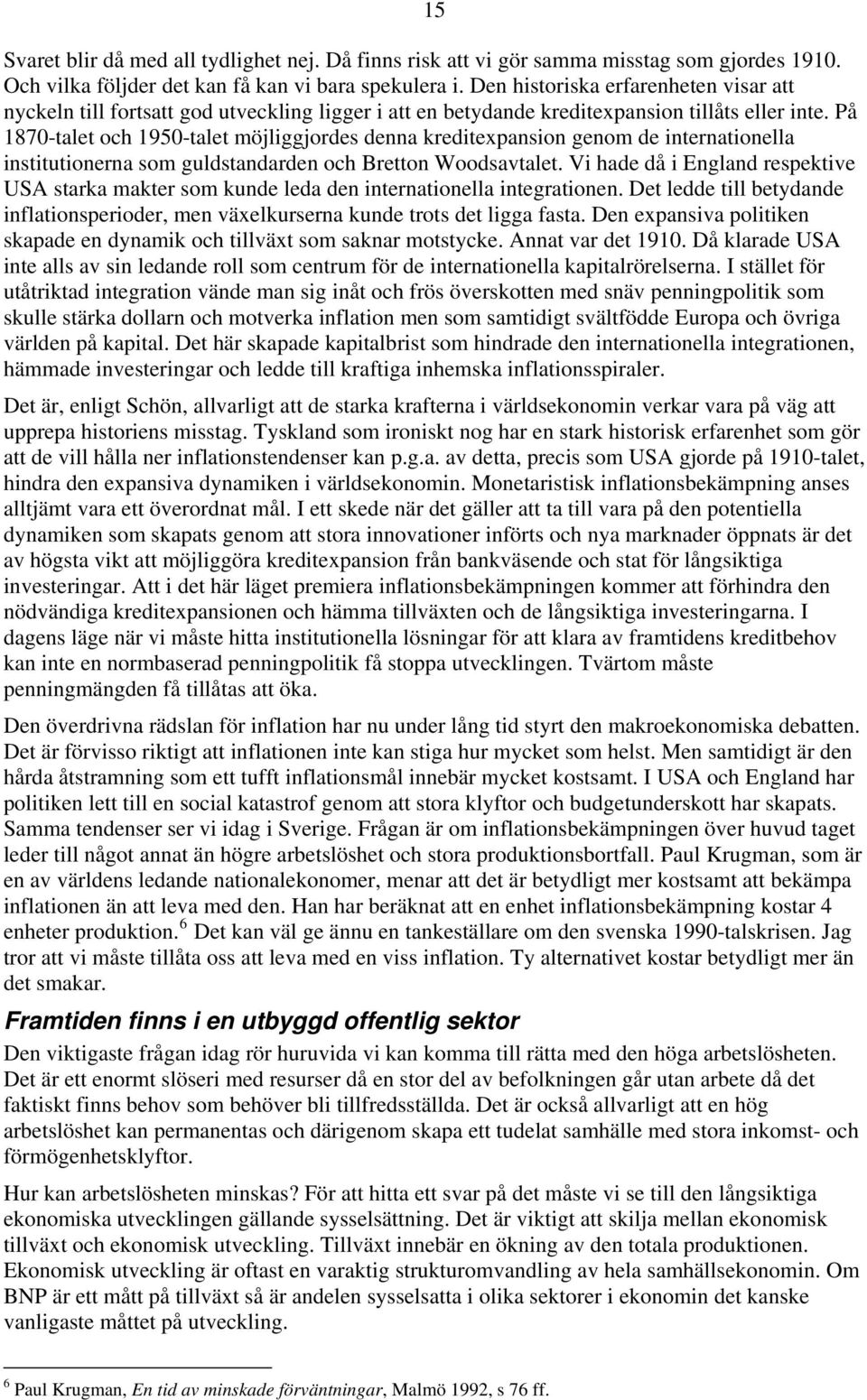 På 1870-talet och 1950-talet möjliggjordes denna kreditexpansion genom de internationella institutionerna som guldstandarden och Bretton Woodsavtalet.