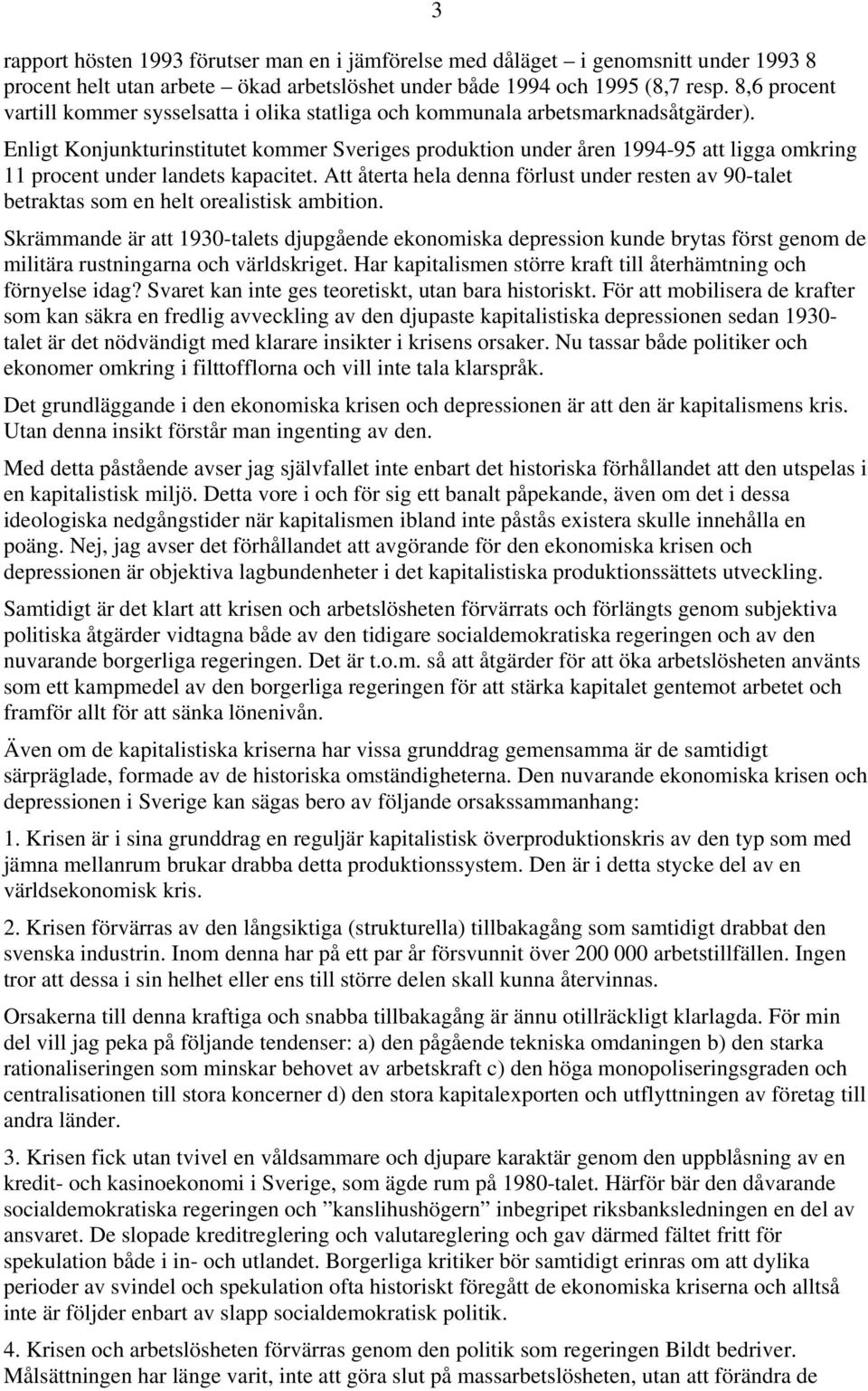 Enligt Konjunkturinstitutet kommer Sveriges produktion under åren 1994-95 att ligga omkring 11 procent under landets kapacitet.