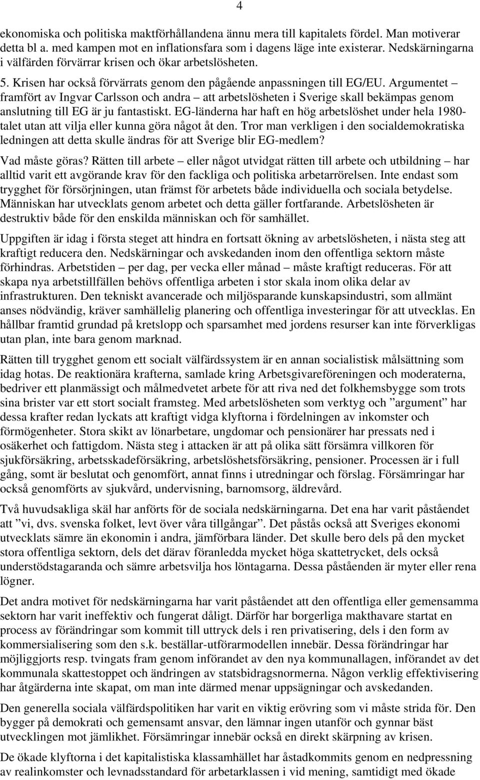 Argumentet framfört av Ingvar Carlsson och andra att arbetslösheten i Sverige skall bekämpas genom anslutning till EG är ju fantastiskt.