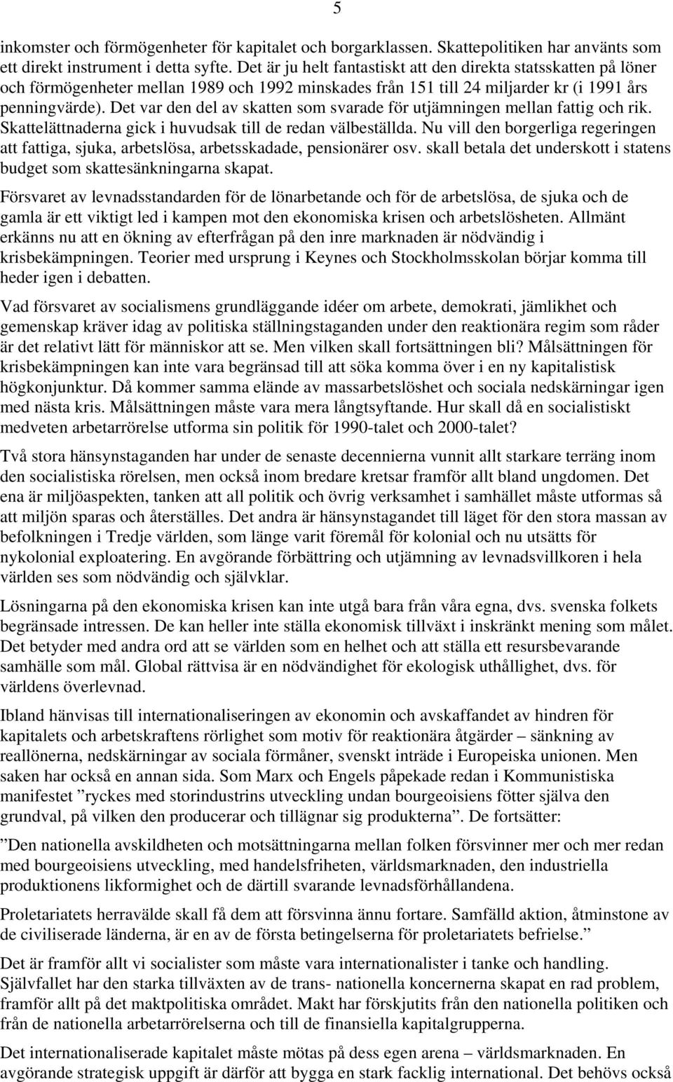 Det var den del av skatten som svarade för utjämningen mellan fattig och rik. Skattelättnaderna gick i huvudsak till de redan välbeställda.