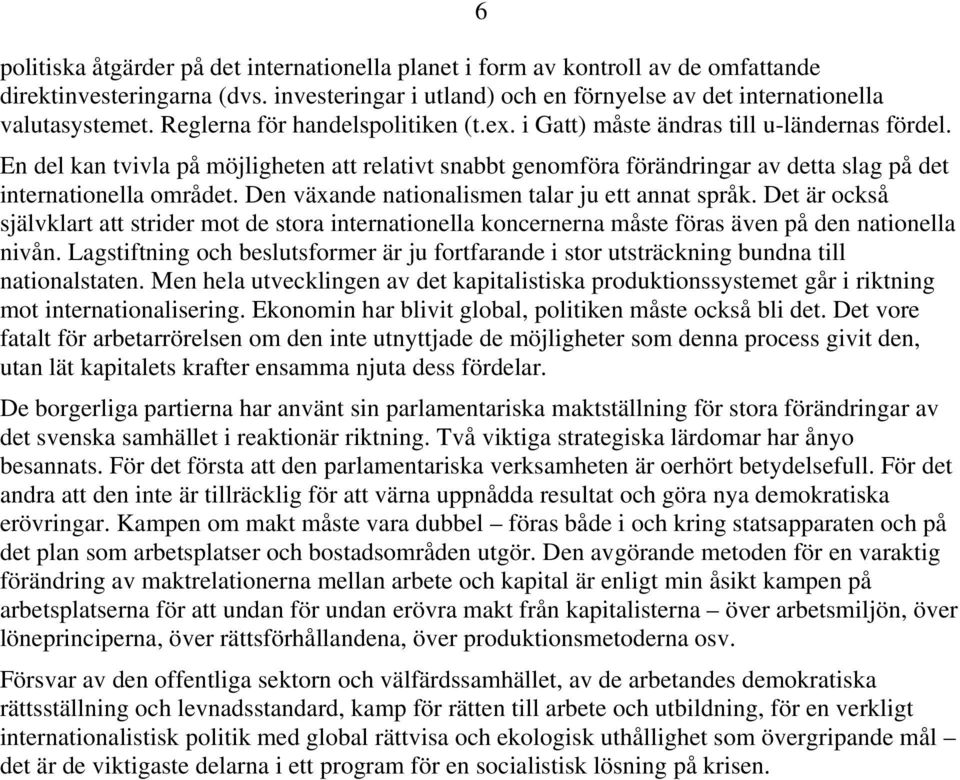 En del kan tvivla på möjligheten att relativt snabbt genomföra förändringar av detta slag på det internationella området. Den växande nationalismen talar ju ett annat språk.