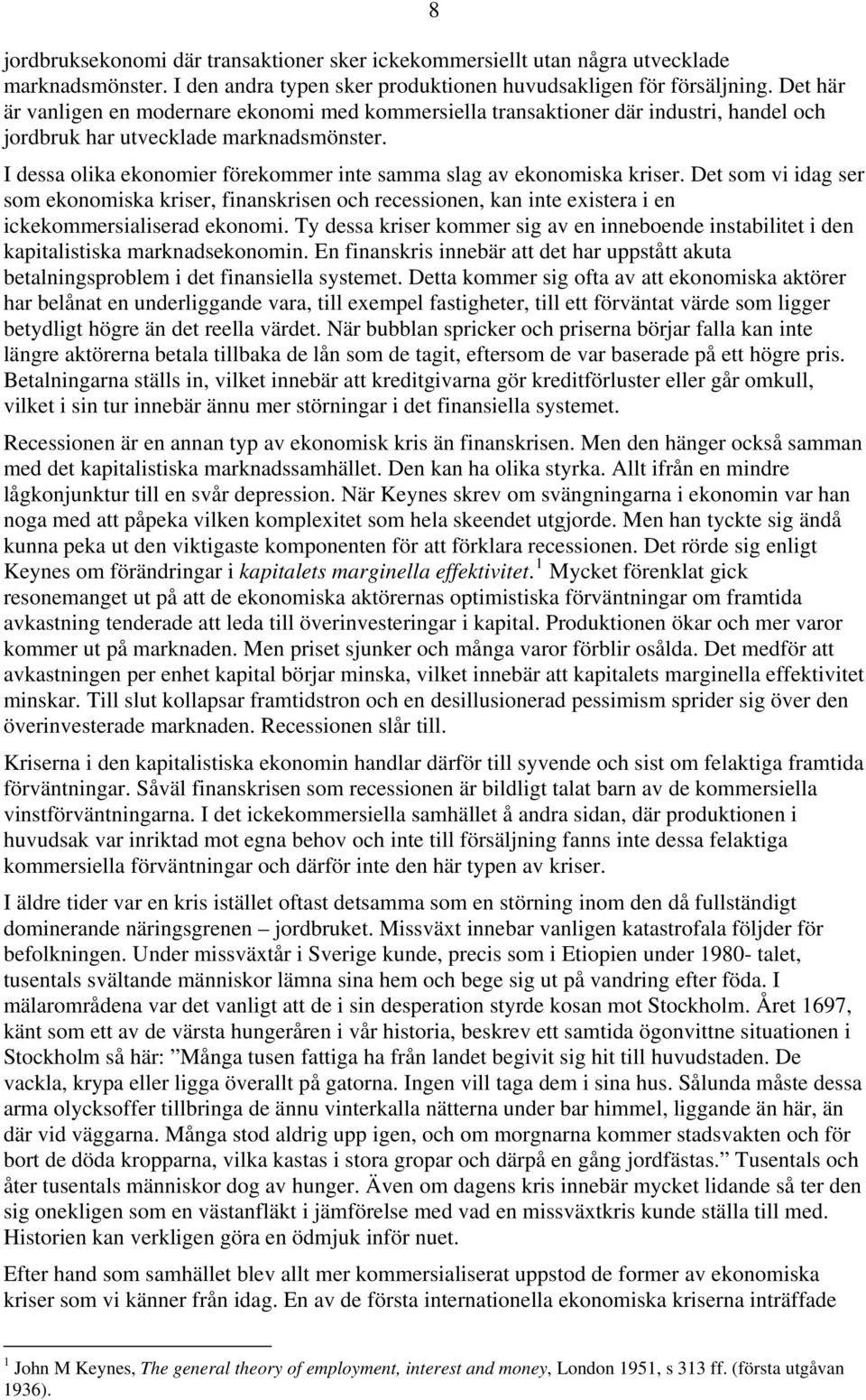 I dessa olika ekonomier förekommer inte samma slag av ekonomiska kriser. Det som vi idag ser som ekonomiska kriser, finanskrisen och recessionen, kan inte existera i en ickekommersialiserad ekonomi.